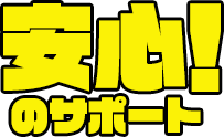 安心のサポート！